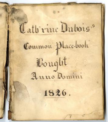 Cath’rine DuBois’ Common Place-book Bought Anno Domini, 1826.